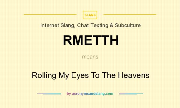 What does RMETTH mean? It stands for Rolling My Eyes To The Heavens