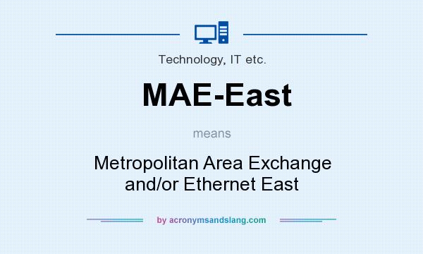 What does MAE-East mean? It stands for Metropolitan Area Exchange and/or Ethernet East