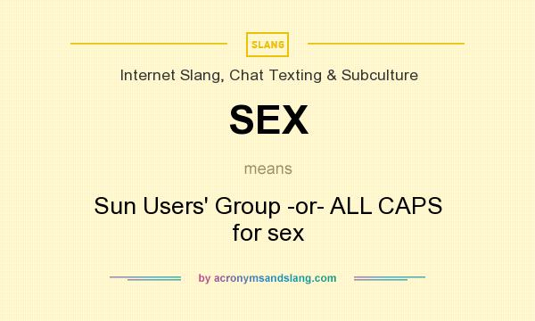 What does SEX mean? It stands for Sun Users` Group -or- ALL CAPS for sex
