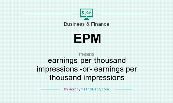 What does EPM mean? It stands for earnings-per-thousand impressions -or- earnings per thousand impressions