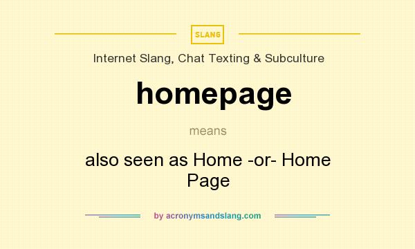 What does homepage mean? It stands for also seen as Home -or- Home Page