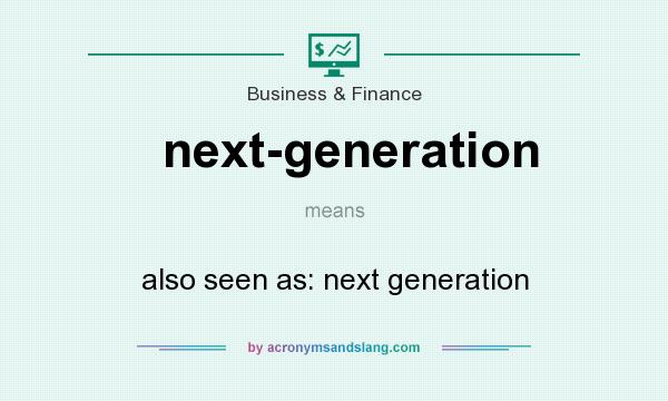 What does next-generation mean? It stands for also seen as: next generation