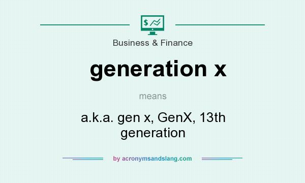 What does generation x mean? It stands for a.k.a. gen x, GenX, 13th generation