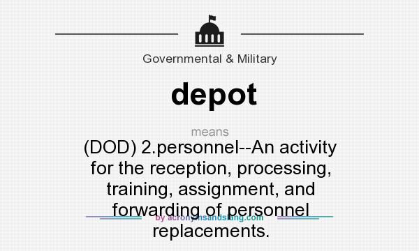 What does depot mean? It stands for (DOD) 2.personnel--An activity for the reception, processing, training, assignment, and forwarding of personnel replacements.