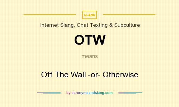 What does OTW mean? It stands for Off The Wall -or- Otherwise