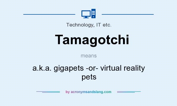 What does Tamagotchi mean? It stands for a.k.a. gigapets -or- virtual reality pets