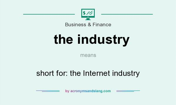 What does the industry mean? It stands for short for: the Internet industry