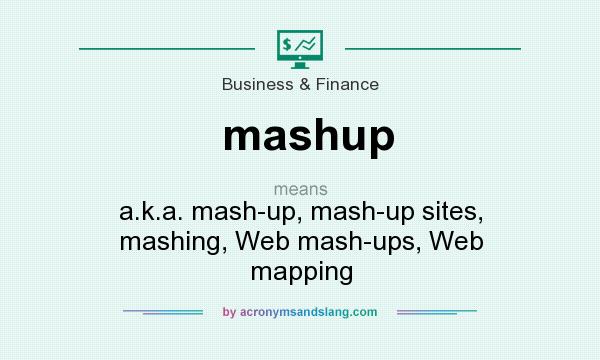 What does mashup mean? It stands for a.k.a. mash-up, mash-up sites, mashing, Web mash-ups, Web mapping