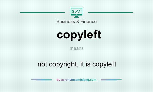 What does copyleft mean? It stands for not copyright, it is copyleft