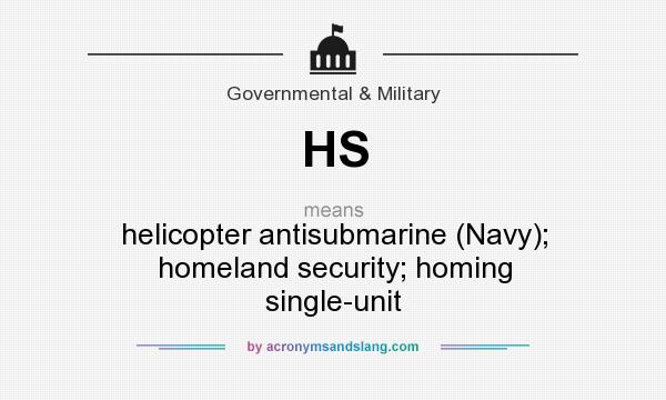 What does HS mean? It stands for helicopter antisubmarine (Navy); homeland security; homing single-unit