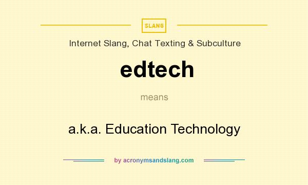 What does edtech mean? It stands for a.k.a. Education Technology