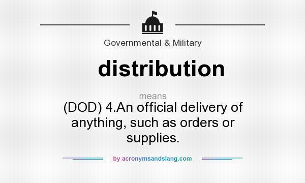 What does distribution mean? It stands for (DOD) 4.An official delivery of anything, such as orders or supplies.