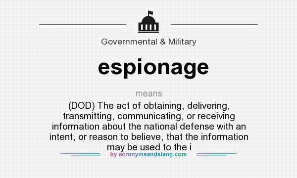 What does espionage mean? It stands for (DOD) The act of obtaining, delivering, transmitting, communicating, or receiving information about the national defense with an intent, or reason to believe, that the information may be used to the i