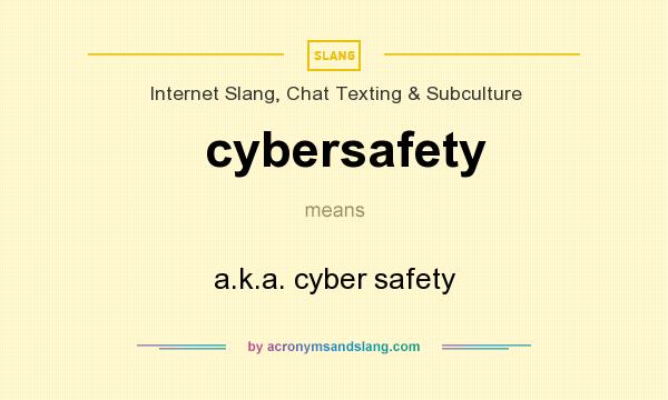What does cybersafety mean? It stands for a.k.a. cyber safety