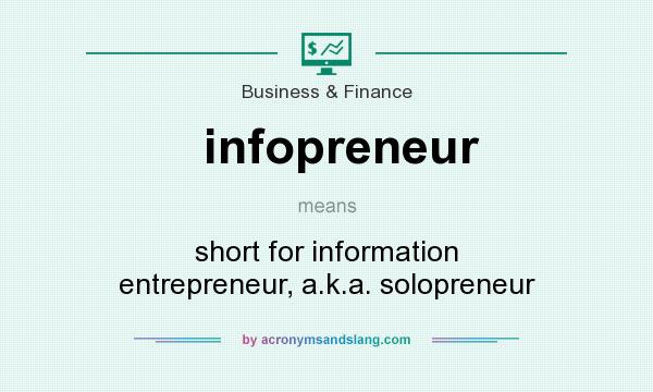 What does infopreneur mean? It stands for short for information entrepreneur, a.k.a. solopreneur