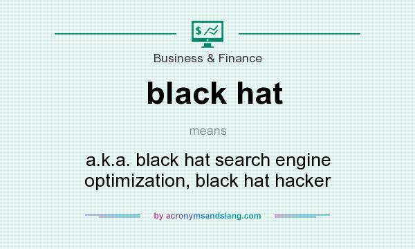 What does black hat mean? It stands for a.k.a. black hat search engine optimization, black hat hacker