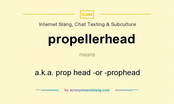 What does propellerhead mean? It stands for a.k.a. prop head -or -prophead