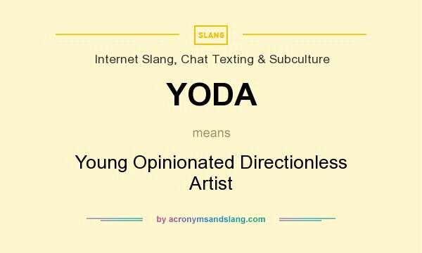 What does YODA mean? It stands for Young Opinionated Directionless Artist