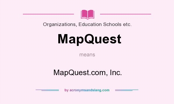 What does MapQuest mean? It stands for MapQuest.com, Inc.