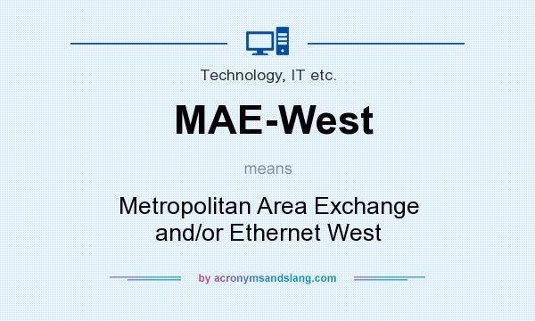 What does MAE-West mean? It stands for Metropolitan Area Exchange and/or Ethernet West
