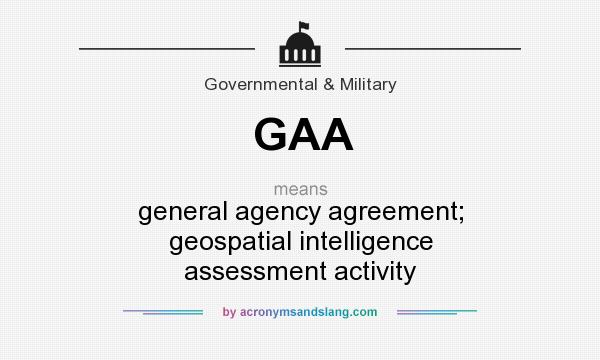 What does GAA mean? It stands for general agency agreement; geospatial intelligence assessment activity