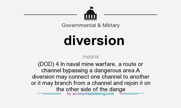 What does diversion mean? It stands for (DOD) 4.In naval mine warfare, a route or channel bypassing a dangerous area.A diversion may connect one channel to another or it may branch from a channel and rejoin it on the other side of the dange