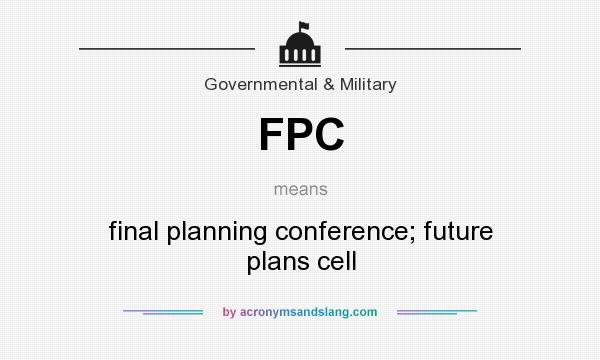 What does FPC mean? It stands for final planning conference; future plans cell