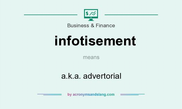 What does infotisement mean? It stands for a.k.a. advertorial
