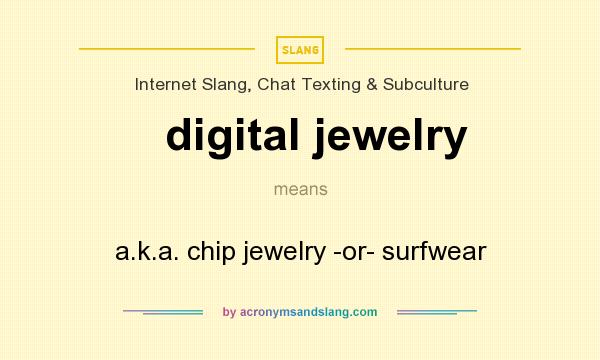 What does digital jewelry mean? It stands for a.k.a. chip jewelry -or- surfwear
