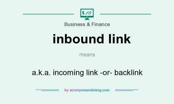 What does inbound link mean? It stands for a.k.a. incoming link -or- backlink