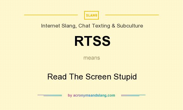 What does RTSS mean? It stands for Read The Screen Stupid
