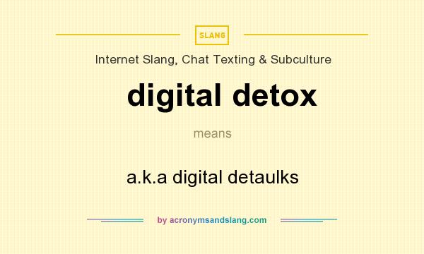 What does digital detox mean? It stands for a.k.a digital detaulks