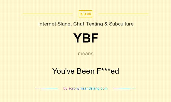 What does YBF mean? It stands for You`ve Been F***ed