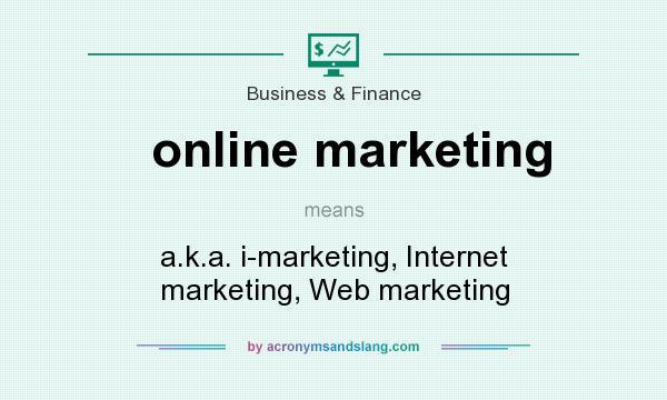What does online marketing mean? It stands for a.k.a. i-marketing, Internet marketing, Web marketing