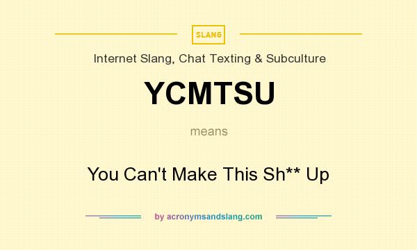 What does YCMTSU mean? It stands for You Can`t Make This Sh** Up