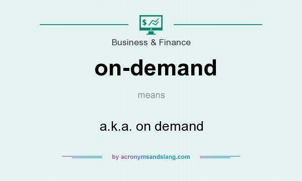 What does on-demand mean? It stands for a.k.a. on demand