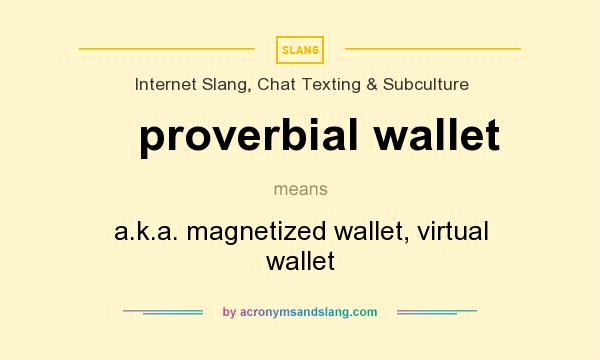 What does proverbial wallet mean? It stands for a.k.a. magnetized wallet, virtual wallet