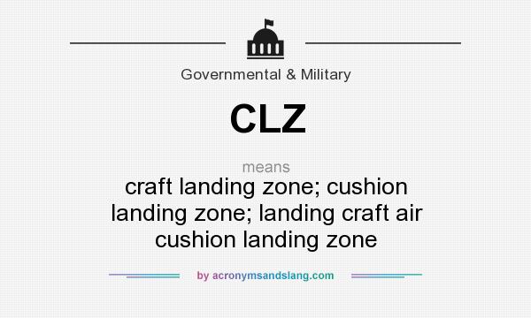 What does CLZ mean? It stands for craft landing zone; cushion landing zone; landing craft air cushion landing zone
