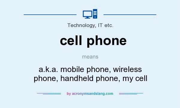 What does cell phone mean? It stands for a.k.a. mobile phone, wireless phone, handheld phone, my cell
