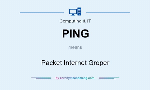 What does PING mean? It stands for Packet Internet Groper