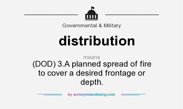 What does distribution mean? It stands for (DOD) 3.A planned spread of fire to cover a desired frontage or depth.