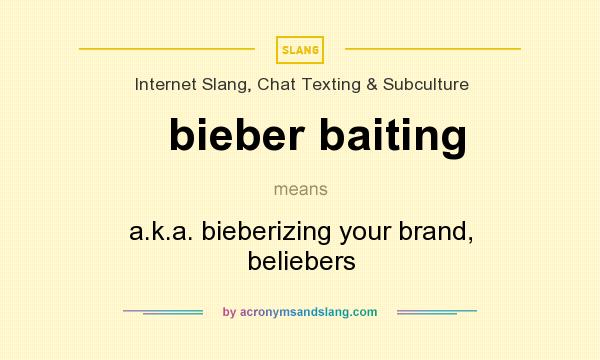 What does bieber baiting mean? It stands for a.k.a. bieberizing your brand, beliebers