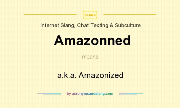 What does Amazonned mean? It stands for a.k.a. Amazonized
