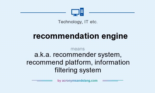 What does recommendation engine mean? It stands for a.k.a. recommender system, recommend platform, information filtering system