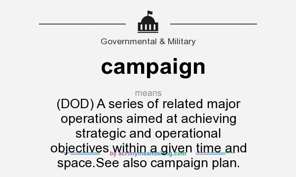 What does campaign mean? It stands for (DOD) A series of related major operations aimed at achieving strategic and operational objectives within a given time and space.See also campaign plan.