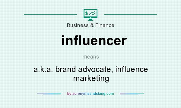 What does influencer mean? It stands for a.k.a. brand advocate, influence marketing