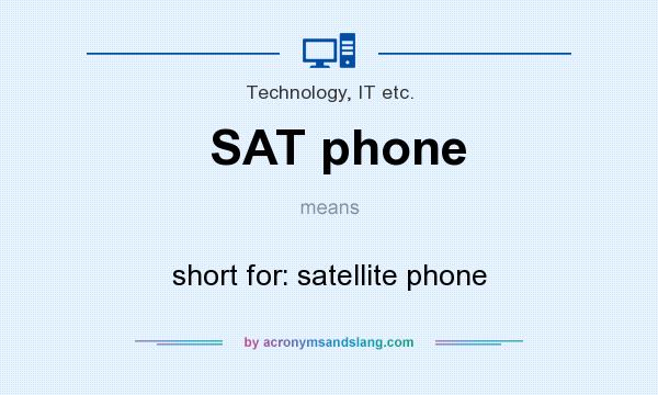What does SAT phone mean? It stands for short for: satellite phone