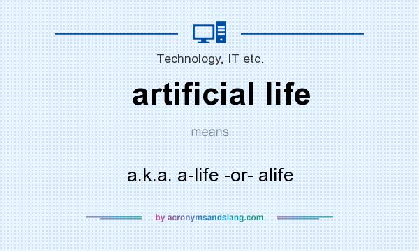 What does artificial life mean? It stands for a.k.a. a-life -or- alife