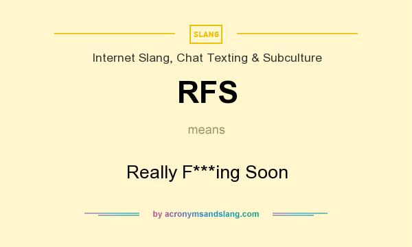What does RFS mean? It stands for Really F***ing Soon