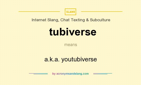 What does tubiverse mean? It stands for a.k.a. youtubiverse